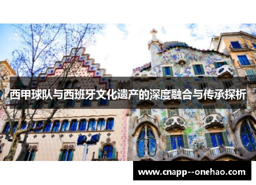 西甲球队与西班牙文化遗产的深度融合与传承探析