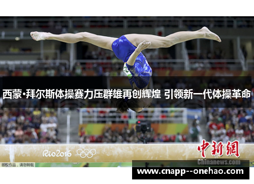 西蒙·拜尔斯体操赛力压群雄再创辉煌 引领新一代体操革命