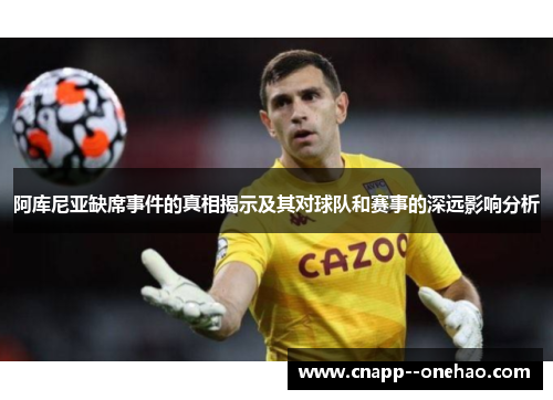 阿库尼亚缺席事件的真相揭示及其对球队和赛事的深远影响分析