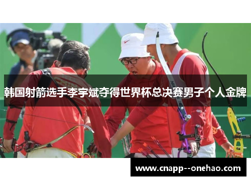 韩国射箭选手李宇斌夺得世界杯总决赛男子个人金牌 韩国射箭选手李宇斌夺得世界杯总决赛男子个人金牌