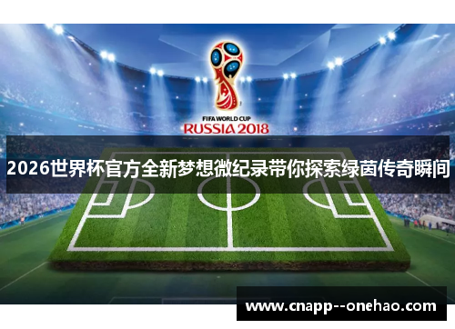 2026世界杯官方全新梦想微纪录带你探索绿茵传奇瞬间 2026世界杯官方全新梦想微纪录带你探索绿茵传奇瞬间
